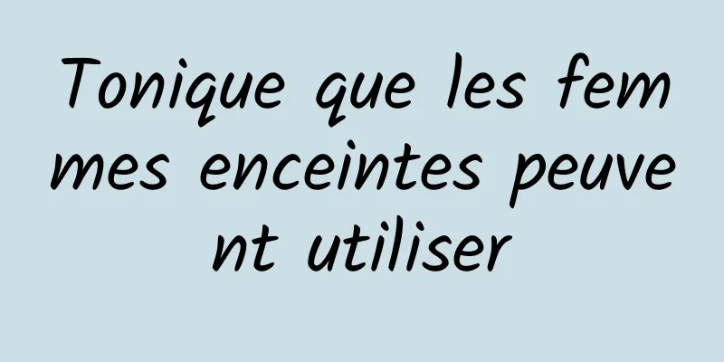 Tonique que les femmes enceintes peuvent utiliser