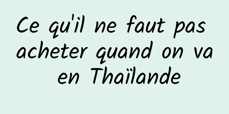 Ce qu'il ne faut pas acheter quand on va en Thaïlande