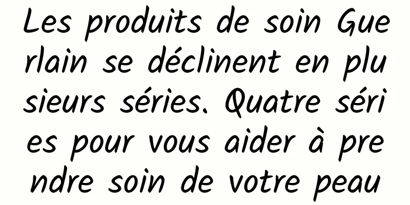 Les produits de soin Guerlain se déclinent en plusieurs séries. Quatre séries pour vous aider à prendre soin de votre peau