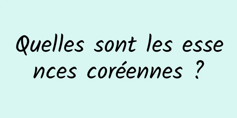 Quelles sont les essences coréennes ?