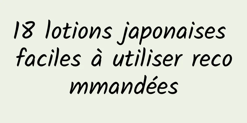 18 lotions japonaises faciles à utiliser recommandées