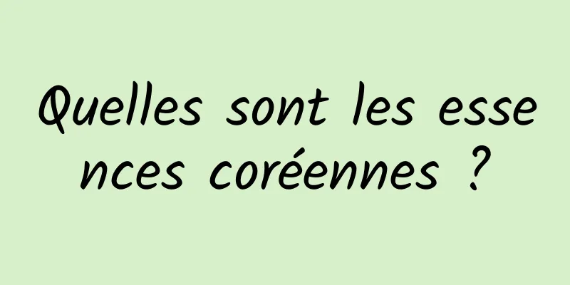 Quelles sont les essences coréennes ?