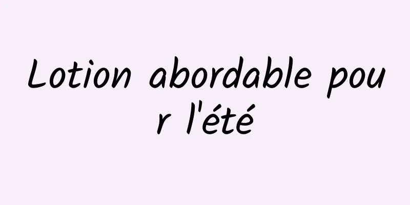 Lotion abordable pour l'été