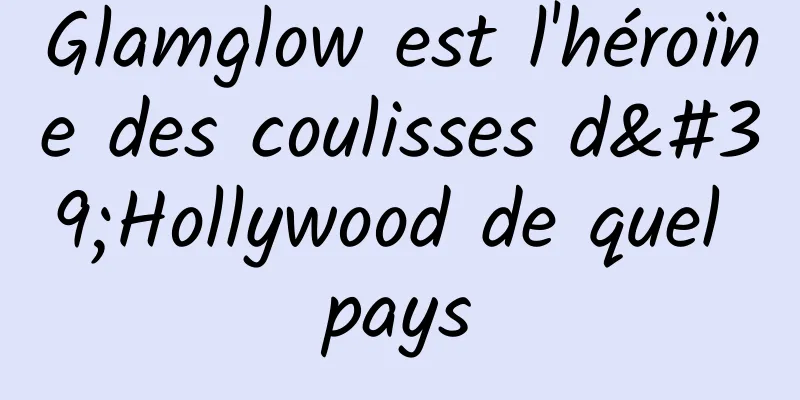 Glamglow est l'héroïne des coulisses d'Hollywood de quel pays