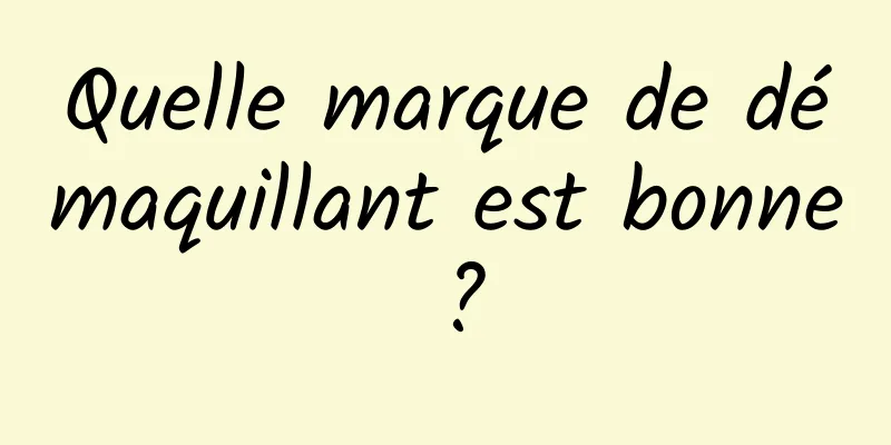 Quelle marque de démaquillant est bonne ?