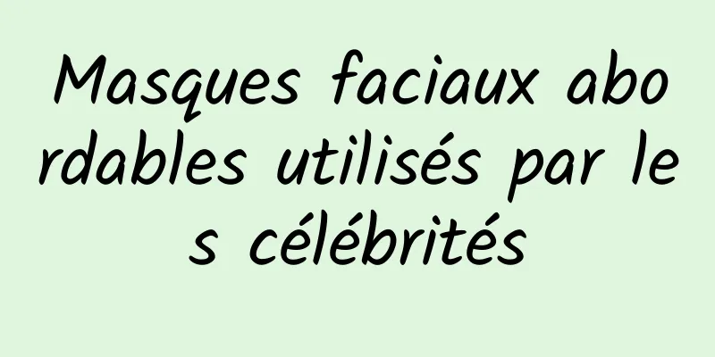 Masques faciaux abordables utilisés par les célébrités