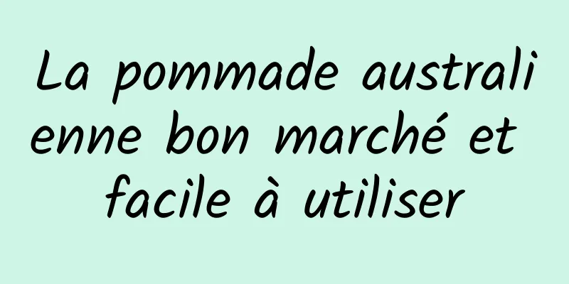 La pommade australienne bon marché et facile à utiliser