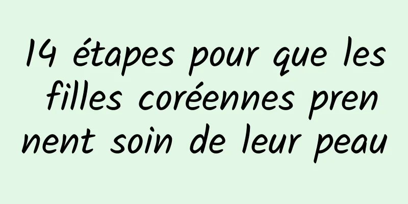 14 étapes pour que les filles coréennes prennent soin de leur peau