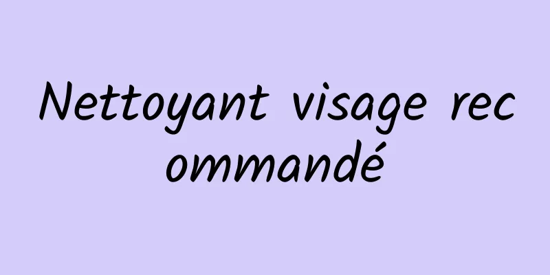 Nettoyant visage recommandé