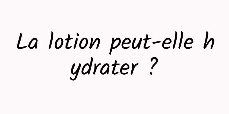 La lotion peut-elle hydrater ?