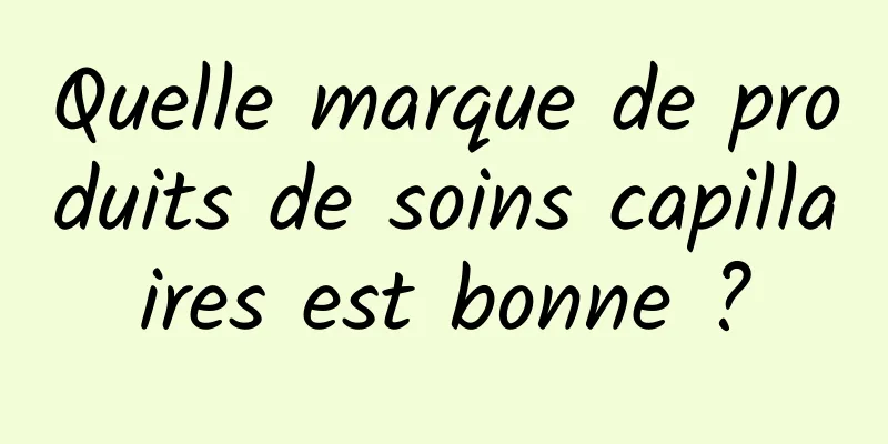 Quelle marque de produits de soins capillaires est bonne ?