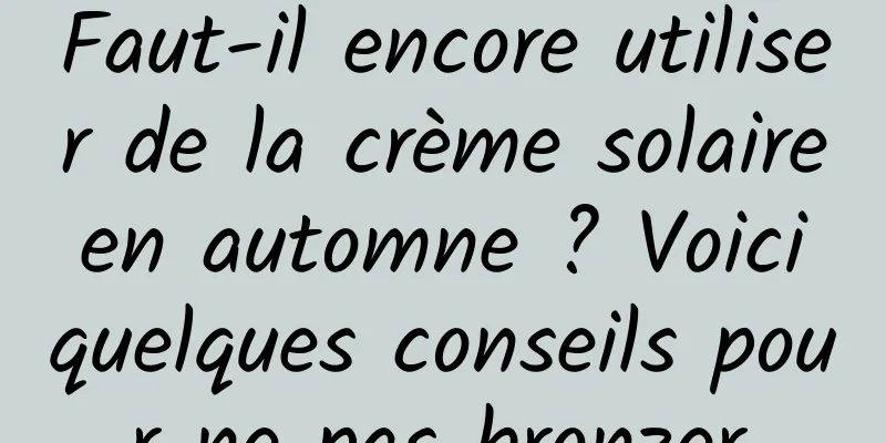 Faut-il encore utiliser de la crème solaire en automne ? Voici quelques conseils pour ne pas bronzer.