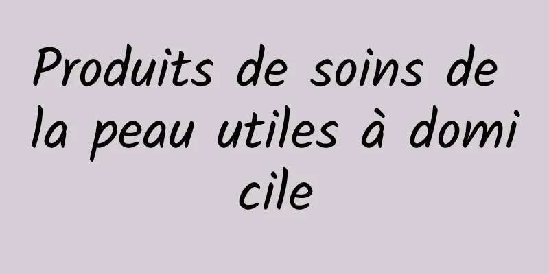 Produits de soins de la peau utiles à domicile