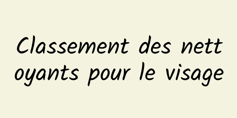 Classement des nettoyants pour le visage