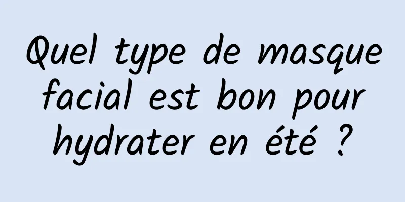 Quel type de masque facial est bon pour hydrater en été ?