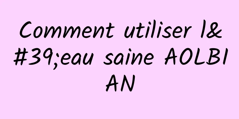Comment utiliser l'eau saine AOLBIAN