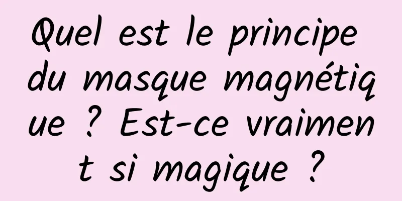 Quel est le principe du masque magnétique ? Est-ce vraiment si magique ?