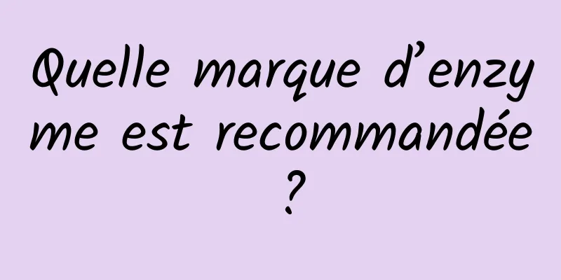 Quelle marque d’enzyme est recommandée ?