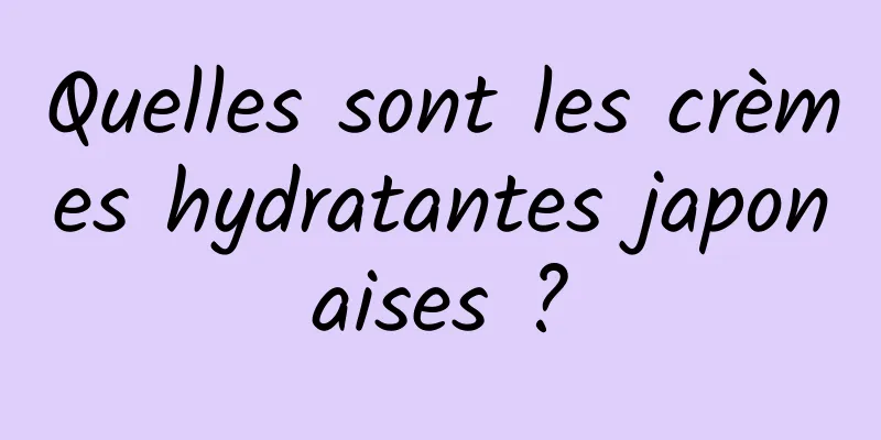 Quelles sont les crèmes hydratantes japonaises ?