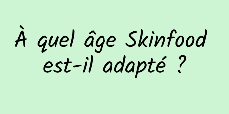 À quel âge Skinfood est-il adapté ?