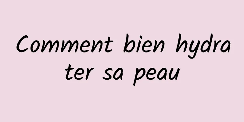 Comment bien hydrater sa peau