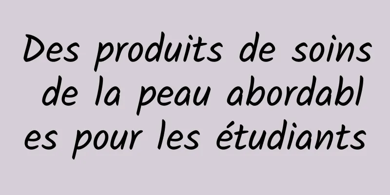 Des produits de soins de la peau abordables pour les étudiants