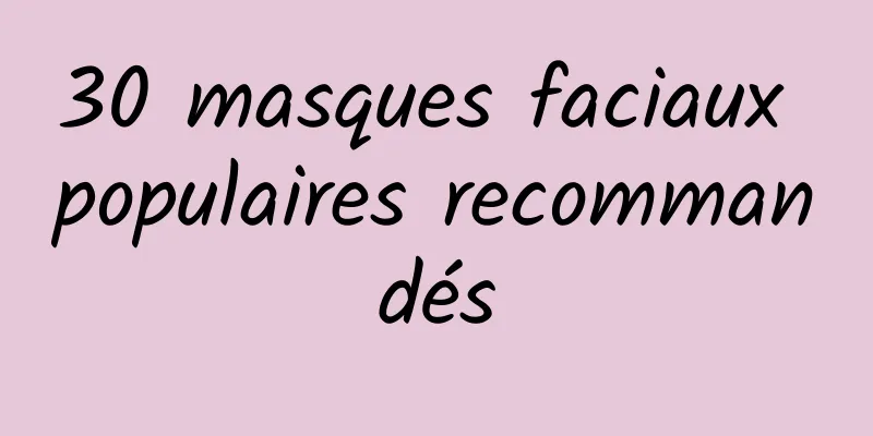 30 masques faciaux populaires recommandés