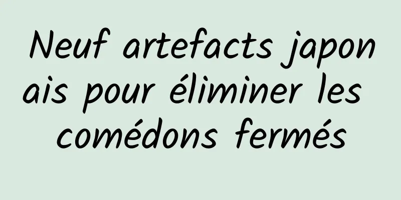 Neuf artefacts japonais pour éliminer les comédons fermés