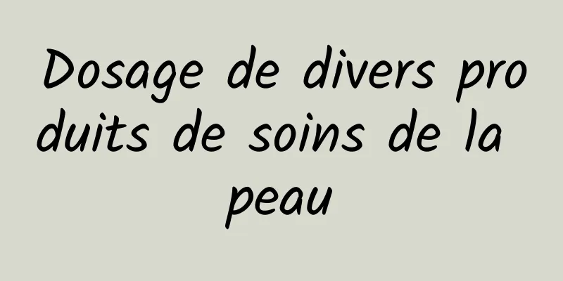 Dosage de divers produits de soins de la peau