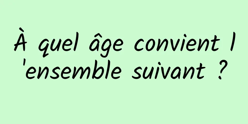 À quel âge convient l'ensemble suivant ?