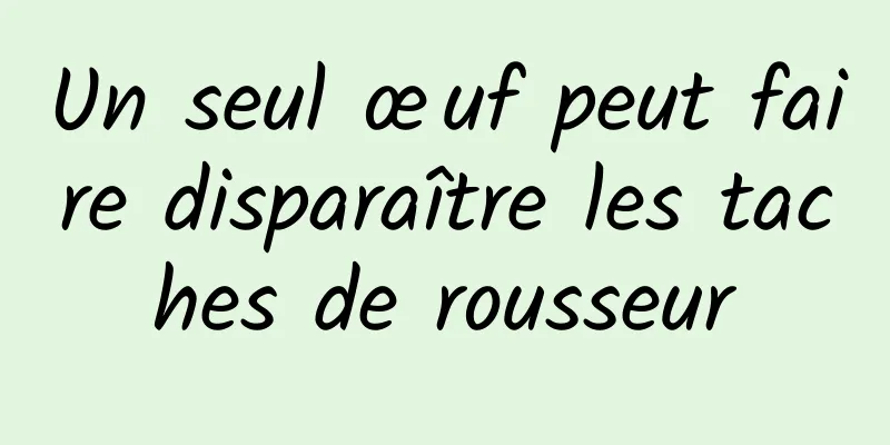 Un seul œuf peut faire disparaître les taches de rousseur