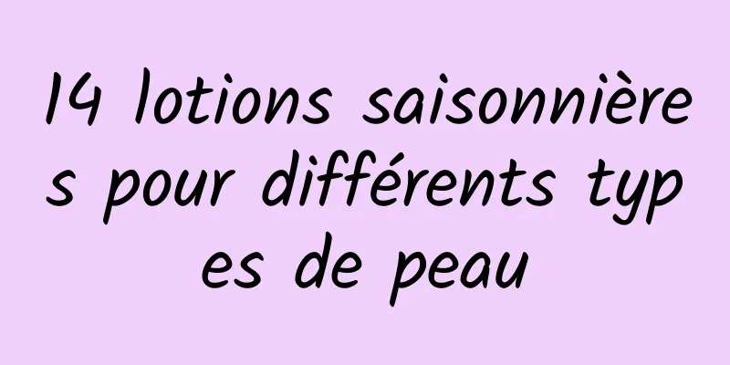 14 lotions saisonnières pour différents types de peau