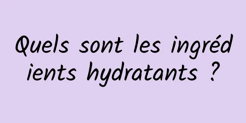 Quels sont les ingrédients hydratants ?