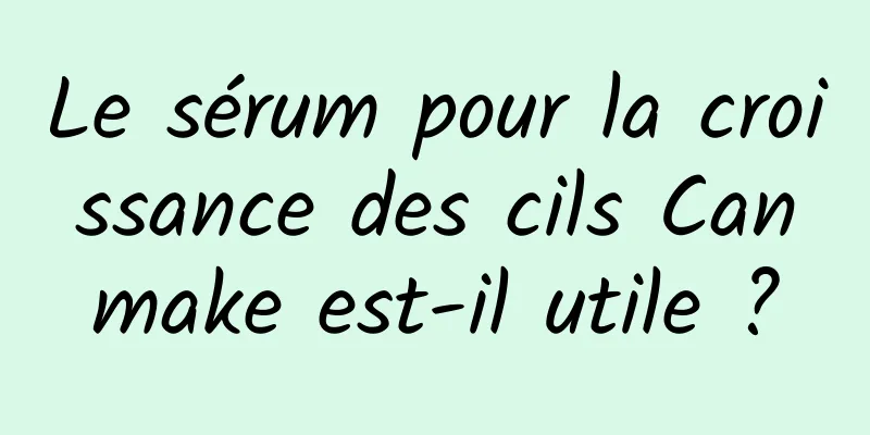 Le sérum pour la croissance des cils Canmake est-il utile ?