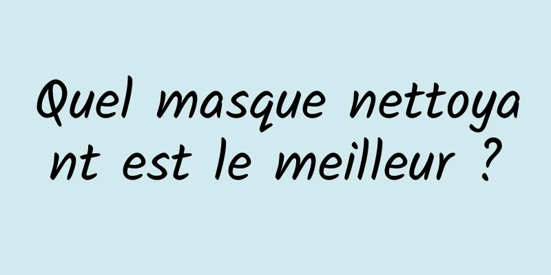 Quel masque nettoyant est le meilleur ?