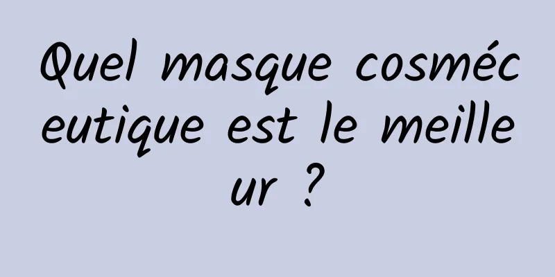 Quel masque cosméceutique est le meilleur ?