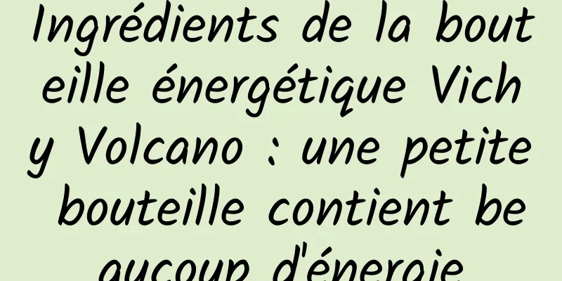 Ingrédients de la bouteille énergétique Vichy Volcano : une petite bouteille contient beaucoup d'énergie