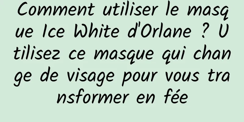 Comment utiliser le masque Ice White d'Orlane ? Utilisez ce masque qui change de visage pour vous transformer en fée