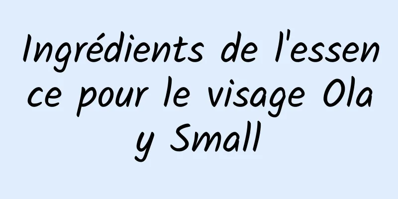 Ingrédients de l'essence pour le visage Olay Small