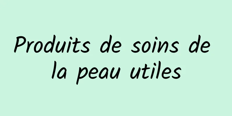 Produits de soins de la peau utiles