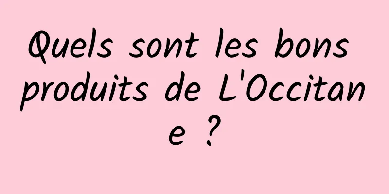 Quels sont les bons produits de L'Occitane ?