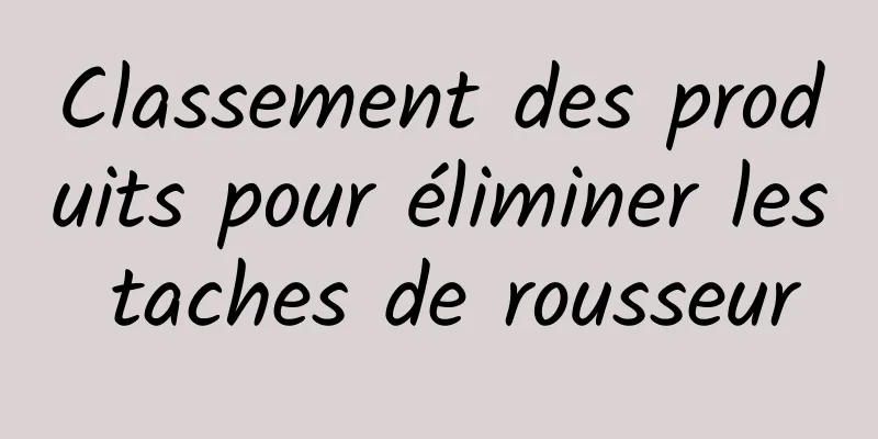 Classement des produits pour éliminer les taches de rousseur