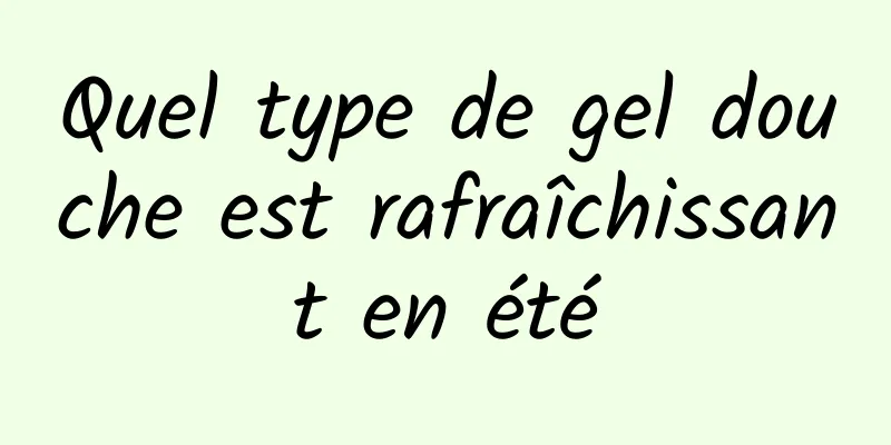 Quel type de gel douche est rafraîchissant en été
