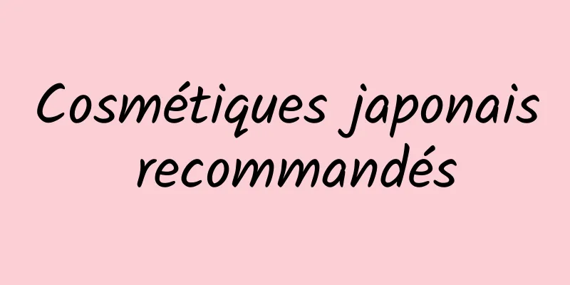 Cosmétiques japonais recommandés