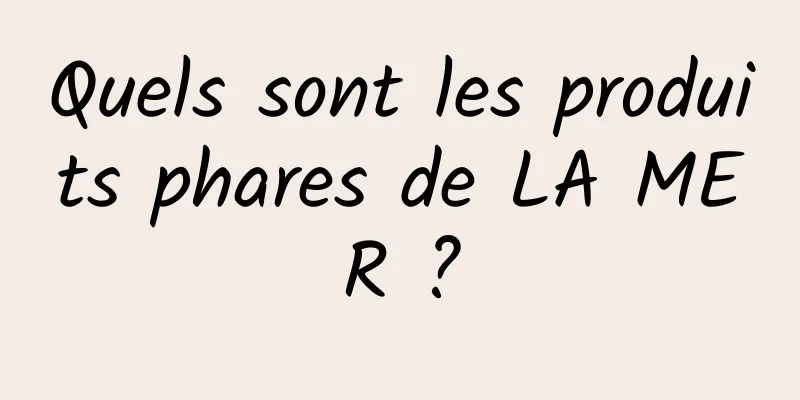 Quels sont les produits phares de LA MER ?