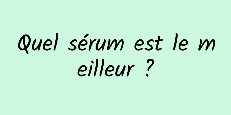 Quel sérum est le meilleur ?