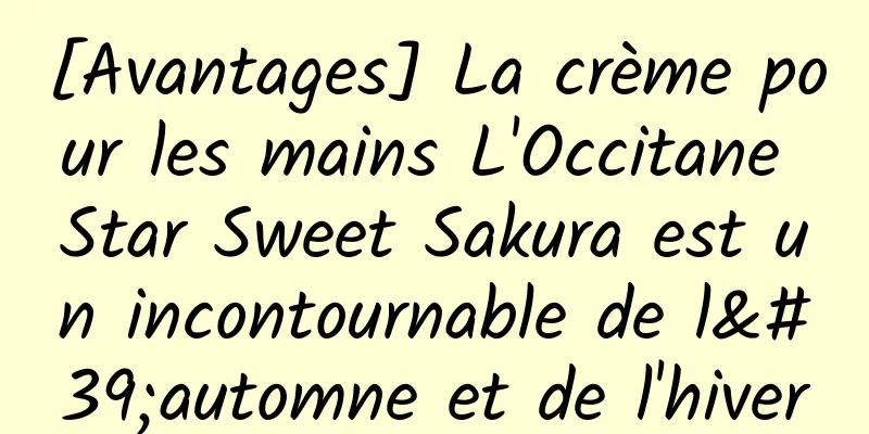 [Avantages] La crème pour les mains L'Occitane Star Sweet Sakura est un incontournable de l'automne et de l'hiver