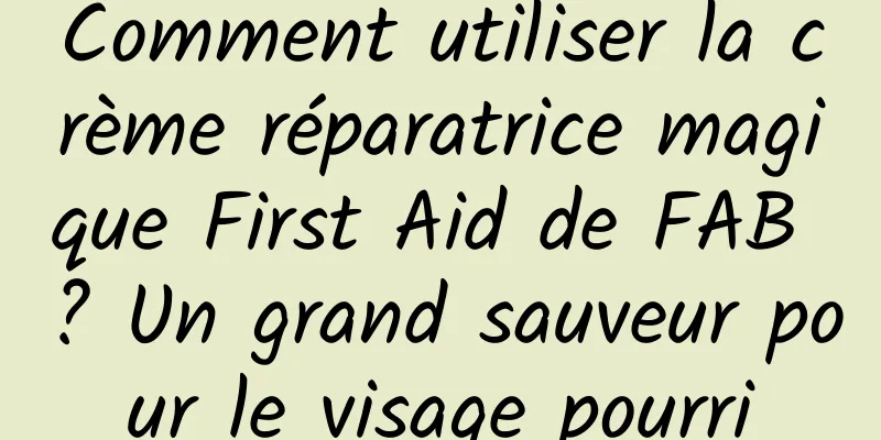 Comment utiliser la crème réparatrice magique First Aid de FAB ? Un grand sauveur pour le visage pourri