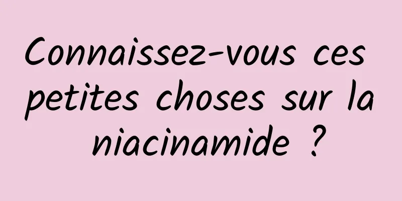Connaissez-vous ces petites choses sur la niacinamide ?