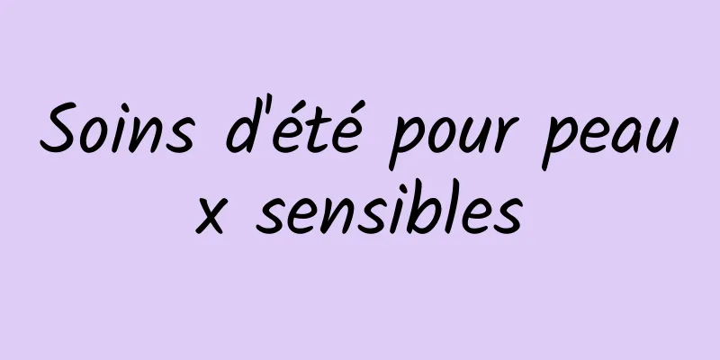 Soins d'été pour peaux sensibles